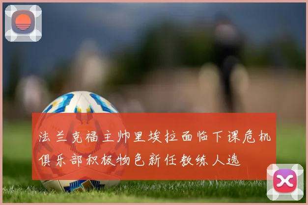 法兰克福主帅里埃拉面临下课危机俱乐部积极物色新任教练人选